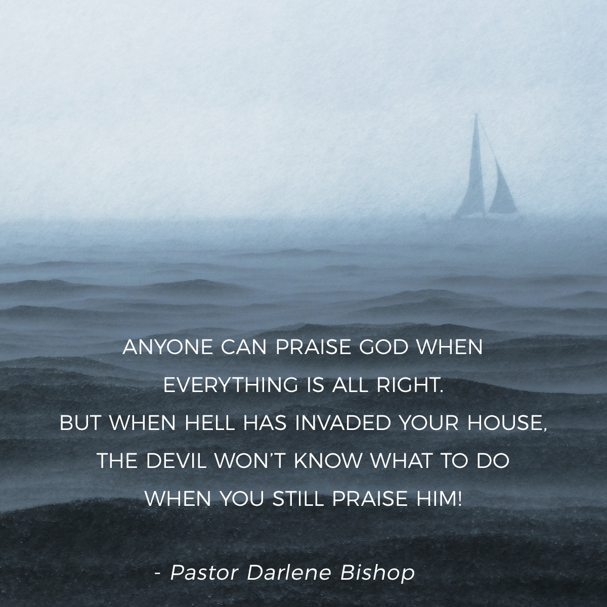 “Anyone can praise God when everything is all right. But when hell has invaded your house, the devil won’t know what to do when you still praise Him!” – Pastor Rod Parsley